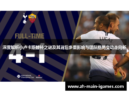 深度解析小卢卡斯替补之谜及其背后多重影响与团队格局变动走向新