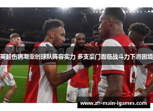 英超伤病潮重创球队阵容实力 多支豪门面临战斗力下滑困境