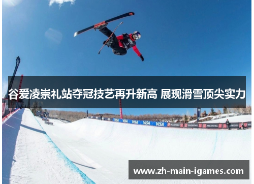 谷爱凌崇礼站夺冠技艺再升新高 展现滑雪顶尖实力 谷爱凌崇礼站夺冠技艺再升新高 展现滑雪顶尖实力