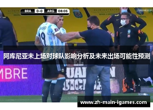 阿库尼亚未上场对球队影响分析及未来出场可能性预测 阿库尼亚未上场对球队影响分析及未来出场可能性预测