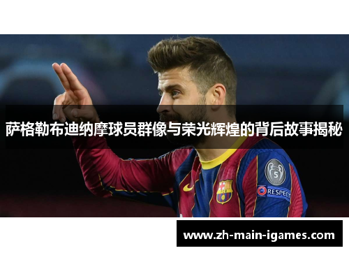 萨格勒布迪纳摩球员群像与荣光辉煌的背后故事揭秘 萨格勒布迪纳摩球员群像与荣光辉煌的背后故事揭秘