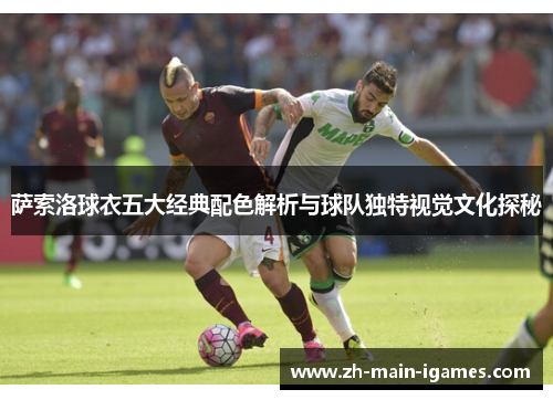 萨索洛球衣五大经典配色解析与球队独特视觉文化探秘
