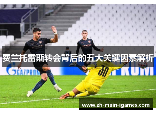 费兰托雷斯转会背后的五大关键因素解析