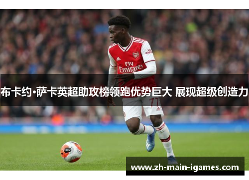 布卡约·萨卡英超助攻榜领跑优势巨大 展现超级创造力